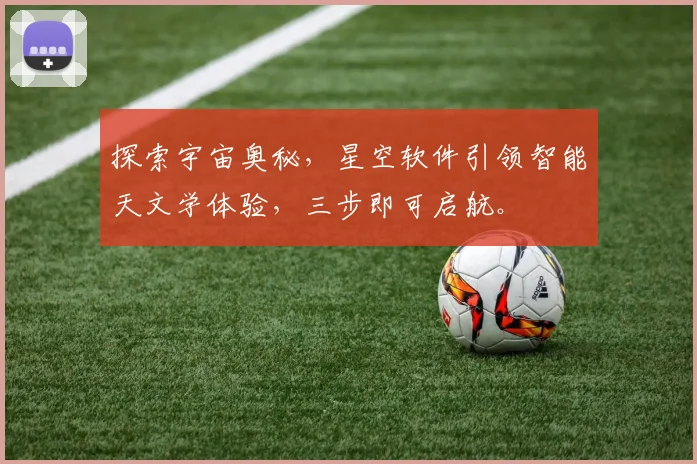 探索宇宙奥秘，星空软件引领智能天文学体验，三步即可启航。